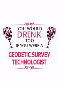 You Would Drink Too If You Were A Geodetic Survey Technologist