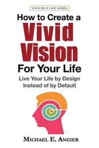 How to Create a Vivid Vision For Your Life