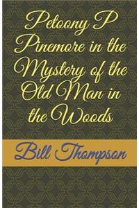 Petoony P Pinemore in the Mystery of the Old Man in the Woods: The Old Man in the Woods