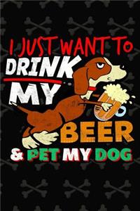I Just Want To Drink My Beer And Pet My Dog