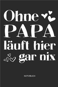 Ohne Papa läuft hier gar nix - Notizbuch