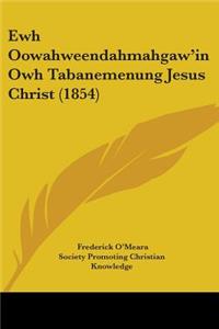 Ewh Oowahweendahmahgaw'in Owh Tabanemenung Jesus Christ (1854)