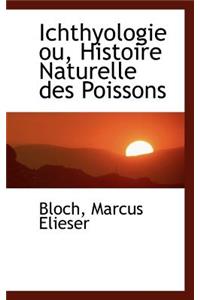 Ichthyologie Ou, Histoire Naturelle Des Poissons