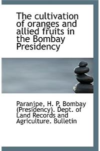 The Cultivation of Oranges and Allied Fruits in the Bombay Presidency