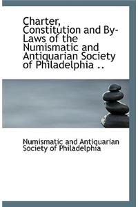 Charter, Constitution and By-Laws of the Numismatic and Antiquarian Society of Philadelphia ..