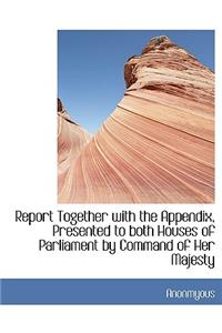 Report Together with the Appendix, Presented to Both Houses of Parliament by Command of Her Majesty