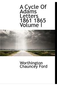 A Cycle of Adams Letters 1861 1865 Volume I