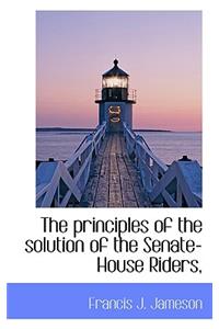 The Principles of the Solution of the Senate-House Riders,