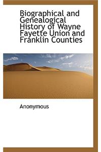 Biographical and Genealogical History of Wayne Fayette Union and Franklin Counties