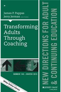 Transforming Adults Through Coaching: New Directions for Adult and Continuing Education, Number 148