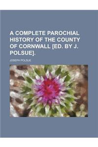 A Complete Parochial History of the County of Cornwall [Ed. by J. Polsue].