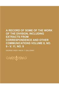 A Record of Some of the Work of the Division, Including Extracts from Correspondence and Other Communications Volume 8, No. 9 - V. 11, No. 9
