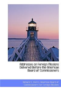 Addresses on Foreign Missions Delivered Before the American Board of Commissioners