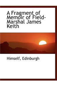 A Fragment of Memoir of Field- Marshal James Keith