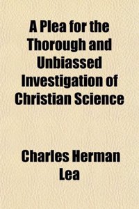 A Plea for the Thorough and Unbiassed Investigation of Christian Science
