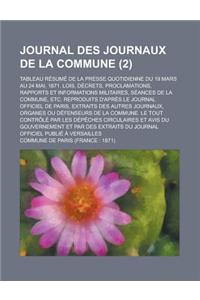 Journal Des Journaux de La Commune; Tableau Resume de La Presse Quotidienne Du 19 Mars Au 24 Mai, 1871. Lois, Decrets, Proclamations, Rapports Et Info