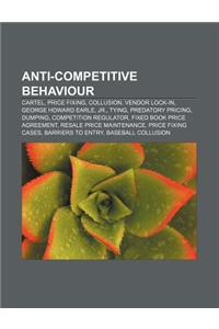 Anti-Competitive Behaviour: Cartel, Price Fixing, Collusion, Vendor Lock-In, George Howard Earle, Jr., Tying, Predatory Pricing, Dumping