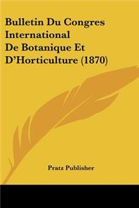 Bulletin Du Congres International De Botanique Et D'Horticulture (1870)