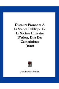 Discours Prononce A La Seance Publique De La Societe Litteraire D'Alost, Dite Des Catherinistes (1810)