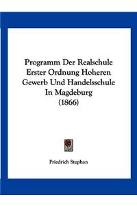 Programm Der Realschule Erster Ordnung Hoheren Gewerb Und Handelsschule In Magdeburg (1866)