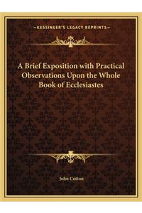 Brief Exposition with Practical Observations Upon the Whole Book of Ecclesiastes