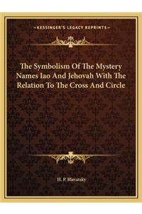 The Symbolism Of The Mystery Names Iao And Jehovah With The Relation To The Cross And Circle