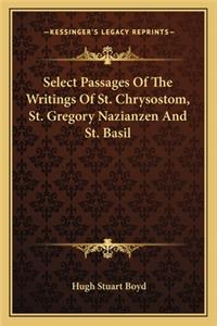 Select Passages of the Writings of St. Chrysostom, St. Gregory Nazianzen and St. Basil