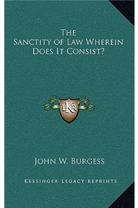 The Sanctity of Law Wherein Does It Consist?