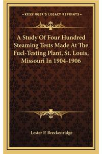 A Study of Four Hundred Steaming Tests Made at the Fuel-Testing Plant, St. Louis, Missouri in 1904-1906