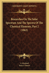 Researches On The Solar Spectrum And The Spectra Of The Chemical Elements, Part 2 (1863)