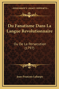 Du Fanatisme Dans La Langue Revolutionnaire