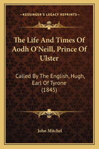 Life And Times Of Aodh O'Neill, Prince Of Ulster