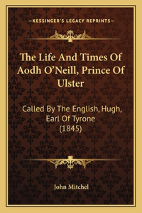 Life And Times Of Aodh O'Neill, Prince Of Ulster