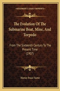 Evolution Of The Submarine Boat, Mine, And Torpedo