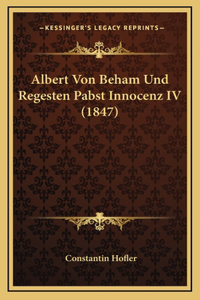 Albert Von Beham Und Regesten Pabst Innocenz IV (1847)