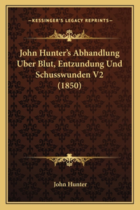 John Hunter's Abhandlung Uber Blut, Entzundung Und Schusswunden V2 (1850)