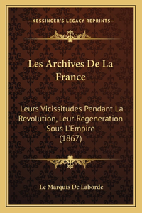 Les Archives De La France: Leurs Vicissitudes Pendant La Revolution, Leur Regeneration Sous L'Empire (1867)