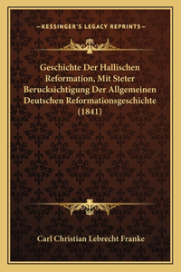 Geschichte Der Hallischen Reformation, Mit Steter Berucksichtigung Der Allgemeinen Deutschen Reformationsgeschichte (1841)