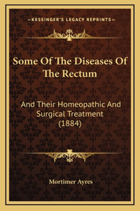 Some Of The Diseases Of The Rectum