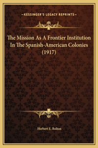 The Mission As A Frontier Institution In The Spanish-American Colonies (1917)