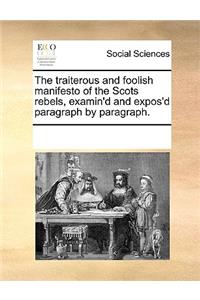 The traiterous and foolish manifesto of the Scots rebels, examin'd and expos'd paragraph by paragraph.