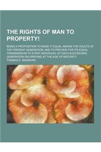 The Rights of Man to Property!; Being a Proposition to Make It Equal Among the Adults of the Present Generation, and to Provide for Its Equal Transmis