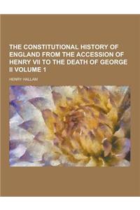 The Constitutional History of England from the Accession of Henry VII to the Death of George II Volume 1