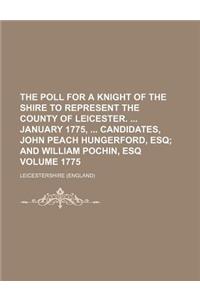 The Poll for a Knight of the Shire to Represent the County of Leicester. January 1775, Candidates, John Peach Hungerford, Esq Volume 1775
