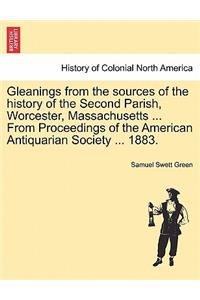 Gleanings from the Sources of the History of the Second Parish, Worcester, Massachusetts ... from Proceedings of the American Antiquarian Society ... 1883.