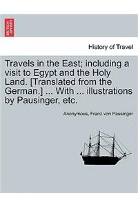 Travels in the East; including a visit to Egypt and the Holy Land. [Translated from the German.] ... With ... illustrations by Pausinger, etc.