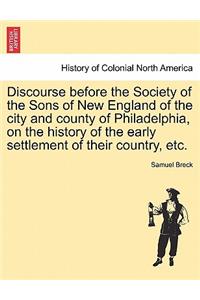Discourse Before the Society of the Sons of New England of the City and County of Philadelphia, on the History of the Early Settlement of Their Country, Etc.