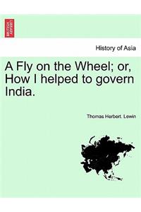 Fly on the Wheel; Or, How I Helped to Govern India.