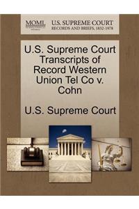 U.S. Supreme Court Transcripts of Record Western Union Tel Co V. Cohn