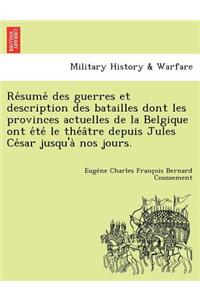 Re Sume Des Guerres Et Description Des Batailles Dont Les Provinces Actuelles de La Belgique Ont E Te Le the a Tre Depuis Jules Ce Sar Jusqu'a Nos Jours.